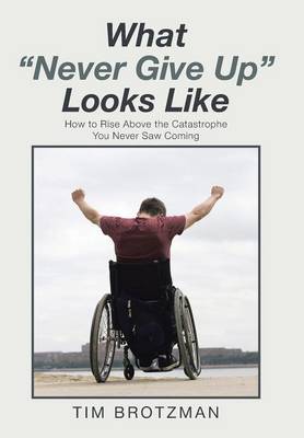 What Never Give Up Looks Like: How to Rise Above the Catastrophe You Never Saw Coming (Hardback)