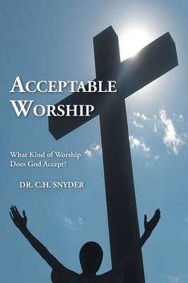 Acceptable Worship: What Kind of Worship Does God Accept? (Paperback)