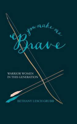 You Make Me Brave: Warrior Women in This Generation (Hardback)