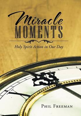 Miracle Moments: Holy Spirit Action in Our Day (Hardback)