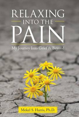 Relaxing Into the Pain: My Journey Into Grief & Beyond (Hardback)