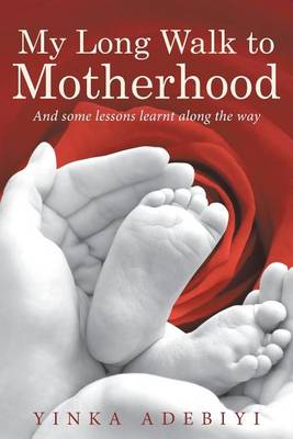 My Long Walk to Motherhood: And Some Lessons Learnt Along the Way (Paperback)