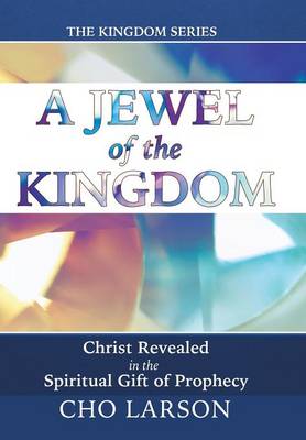 A Jewel of the Kingdom: Christ Revealed in the Spiritual Gift of Prophecy (Hardback)