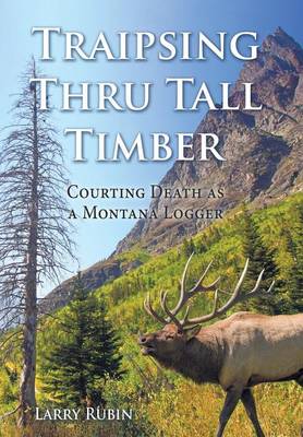 Traipsing Thru Tall Timber: Courting Death as a Montana Logger (Hardback)