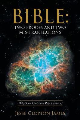Bible: Two Proofs and Two Mis-Translations: Why Some Christians Reject Science (Paperback)