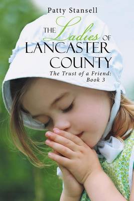 The Ladies of Lancaster County: The Trust of a Friend: Book 3 (Paperback)