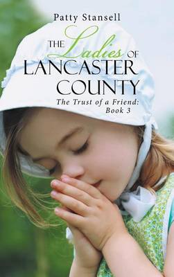 The Ladies of Lancaster County: The Trust of a Friend: Book 3 (Hardback)