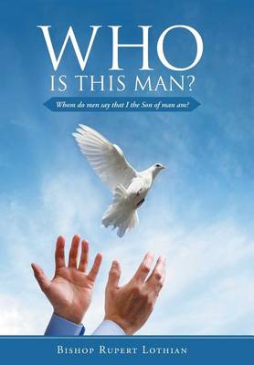 Who Is This Man?: Whom Do Men Say That I the Son of Man Am? (Hardback)