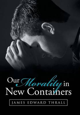 Our Morality in New Containers (Hardback)
