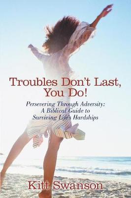 Troubles Don't Last, You Do!: Persevering Through Adversity: A Biblical Guide to Surviving Life's Hardships (Paperback)