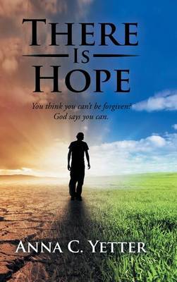 There Is Hope: You Think You Can't Be Forgiven? God Says You Can. (Hardback)