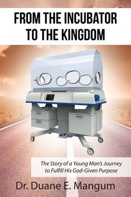 From the Incubator to the Kingdom: The Story of a Young Man's Journey to Fulfill His God-Given Purpose (Paperback)