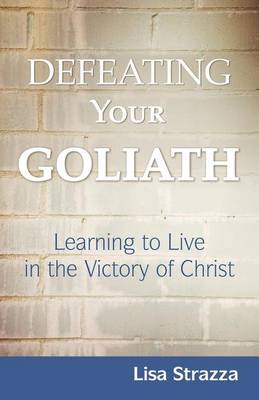 Defeating Your Goliath: Learning to Live in the Victory of Christ (Paperback)