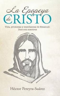 La Epopeya de Cristo: Vida, Promesas y Ense�anzas de Emanuel: Dios Con Nosotros (Hardback)