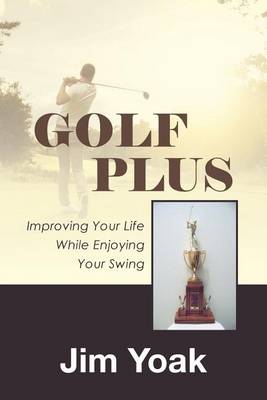 Golf Plus: Improving Your Life While Enjoying Your Swing (Paperback)