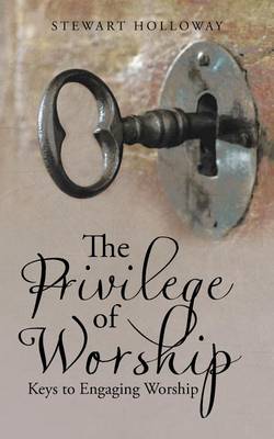 The Privilege of Worship: Keys to Engaging Worship (Paperback)