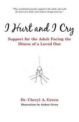 I Hurt and I Cry: Support for the Adult Facing the Illness of a Loved One (Paperback)