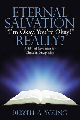 Eternal Salvation I'm Okay! You're Okay! Really?: A Biblical Revelation for Christian Discipleship (Paperback)
