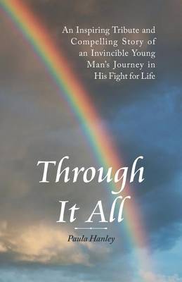 Through It All: An Inspiring Tribute and Compelling Story of an Invincible Young Man's Journey in His Fight for Life (Paperback)