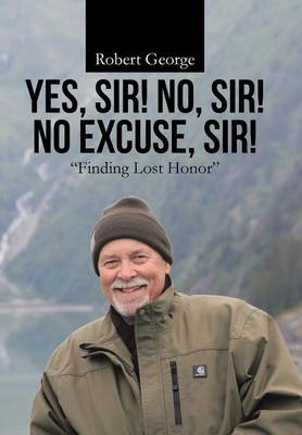 Yes, Sir! No, Sir! No Excuse, Sir!: Finding Lost Honor (Hardback)