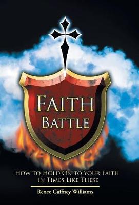 Faith Battle: How to Hold on to Your Faith in Times Like These (Hardback)