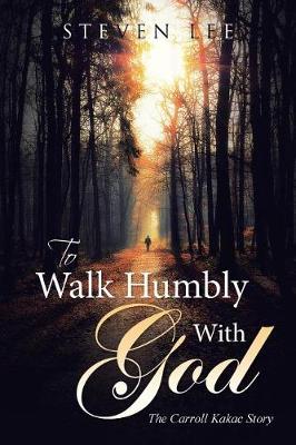 To Walk Humbly with God: The Carroll Kakac Story (Paperback)