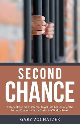 Second Chance: A Story of One Man's Attempt to Get Into Heaven After the Second Coming of Jesus Christ, the World's Savior. (Paperback)