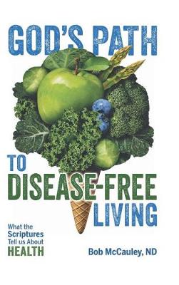 God's Path to Disease-Free Living: What the Scriptures Tell Us about Health (Hardback)