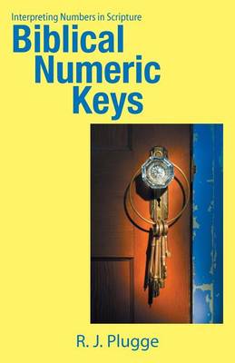 Biblical Numeric Keys: Interpreting Numbers in Scripture (Paperback)