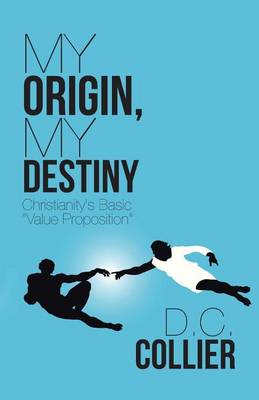 My Origin, My Destiny: Christianity's Basic Value Proposition (Paperback)