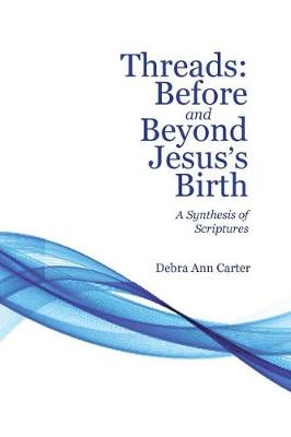 Threads: Before and Beyond Jesus's Birth: A Synthesis of Scriptures (Paperback)