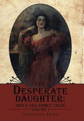 The Desperate Daughter: : True & Tall Family Tales, Volume 1 (Hardback)