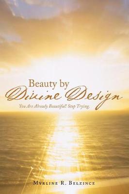 Beauty by Divine Design: You Are Already Beautiful! Stop Trying. (Paperback)