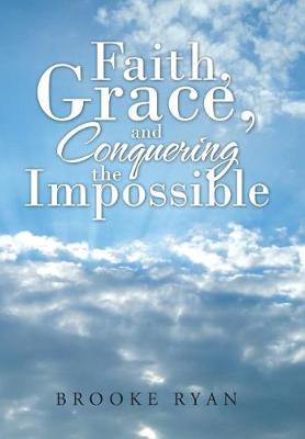 Faith, Grace, and Conquering the Impossible (Hardback)