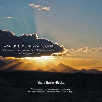 Walk Like a Warrior: Inspirational True Stories of God's Encouragement on the Trail Less-Traveled (Paperback)