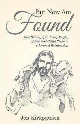 But Now Am Found: Real Stories, of Ordinary People, of How God Called Them to a Personal Relationship (Paperback)