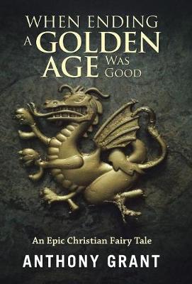 When Ending a Golden Age Was Good: An Epic Christian Fairy Tale (Hardback)