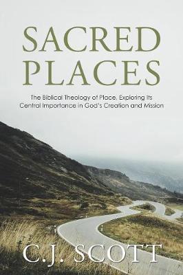Sacred Places: The Biblical Theology of Place, Exploring Its Central Importance in God's Creation and Mission (Paperback)