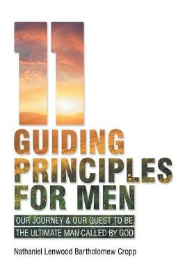 11 Guiding Principles for Men: Our Journey & Our Quest to Be the Ultimate Man Called by God (Paperback)