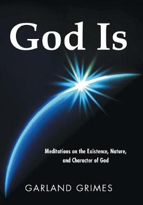God Is: Meditations on the Existence, Nature, and Character of God (Hardback)
