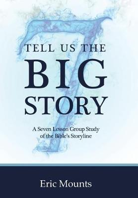 Tell Us the Big Story: A Seven Lesson Group Study of the Bible's Storyline (Hardback)