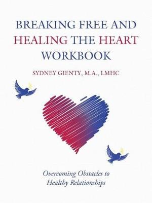 Breaking Free and Healing the Heart Workbook: Overcoming Obstacles to Healthy Relationships (Paperback)