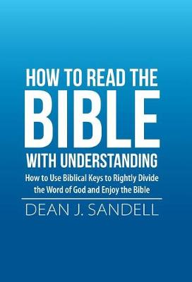 How to Read the Bible with Understanding: How to Use Biblical Keys to Rightly Divide the Word of God and Enjoy the Bible (Hardback)