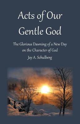 Acts of Our Gentle God: The Glorious Dawning of a New Day on the Character of God (Paperback)