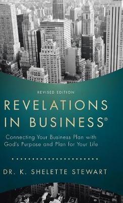 Revelations in Business: Connecting Your Business Plan with God's Purpose and Plan for Your Life (Hardback)