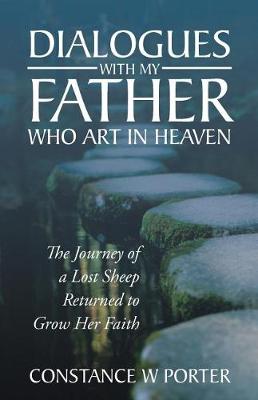 Dialogues with My Father Who Art in Heaven: The Journey of a Lost Sheep Returned to Grow Her Faith (Paperback)
