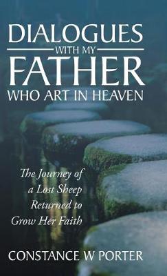 Dialogues with My Father Who Art in Heaven: The Journey of a Lost Sheep Returned to Grow Her Faith (Hardback)