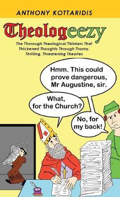 Theologeezy: The Thorough Theological Thinkers That Thickened Thoughts Through Thorny, Thrilling, Threatening Theories (Hardback)