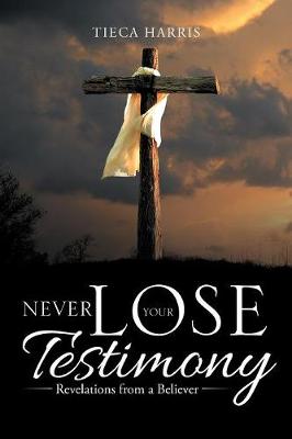 Never Lose Your Testimony: Revelations from a Believer (Paperback)