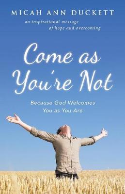 Come as You're Not: Because God Welcomes You as You Are (Paperback)
